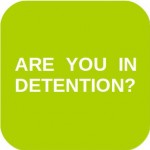 ARE YOU IN DETENTION?